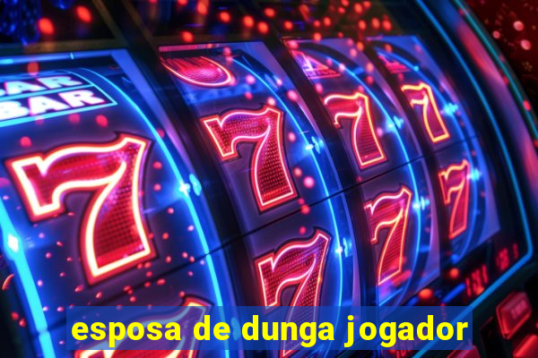 esposa de dunga jogador